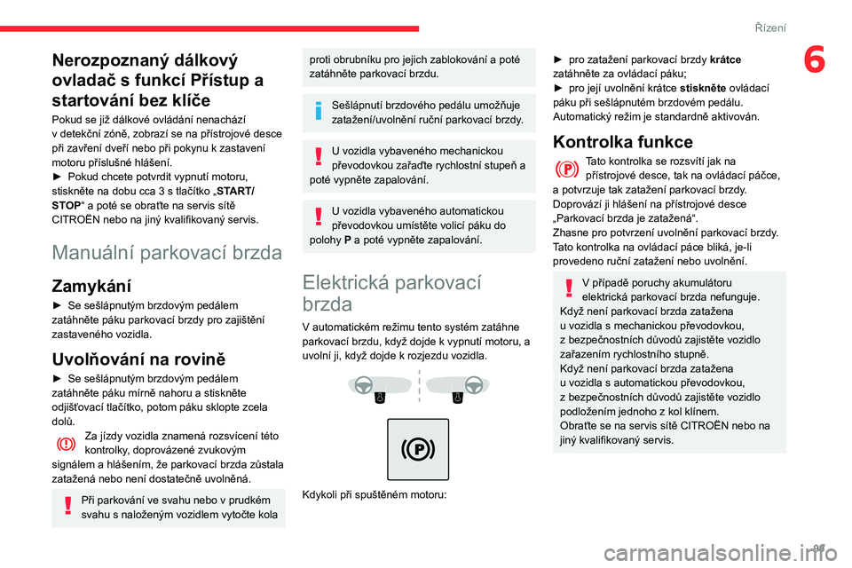 CITROEN BERLINGO VAN 2021  Návod na použití (in Czech) 99
Řízení
6Nerozpoznaný dálkový 
ovladač s  funkcí Přístup a 
startování bez klíče
Pokud se již dálkové ovládání nenachází 
v
  detekční zóně, zobrazí se na přístrojové d