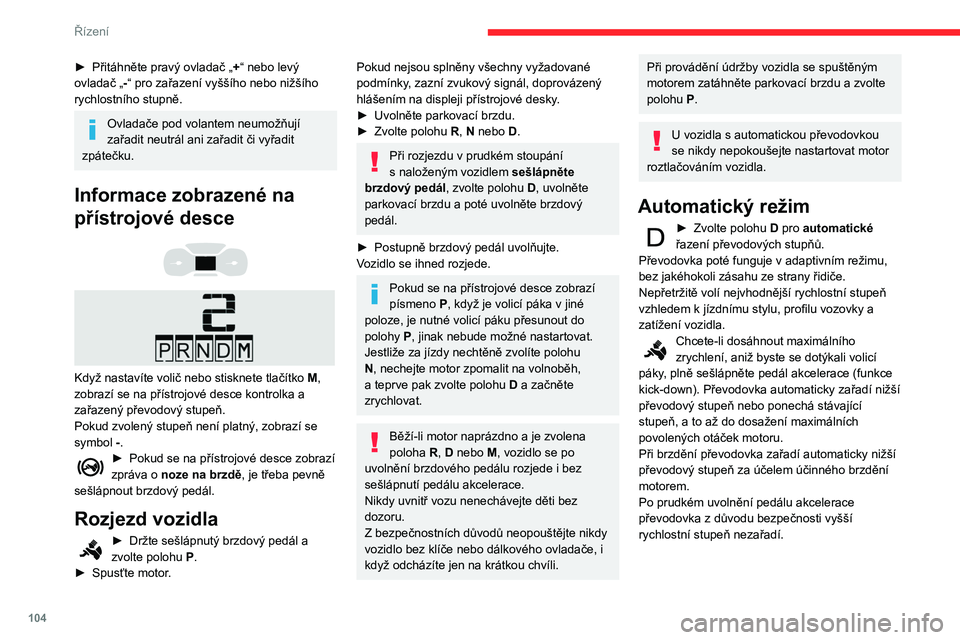 CITROEN BERLINGO VAN 2021  Návod na použití (in Czech) 104
Řízení
► Přitáhněte pravý ovladač „+ “ nebo levý 
ovladač „ -“ pro zařazení vyššího nebo nižšího 
rychlostního stupně.
Ovladače pod volantem neumožňují 
zařadit 
