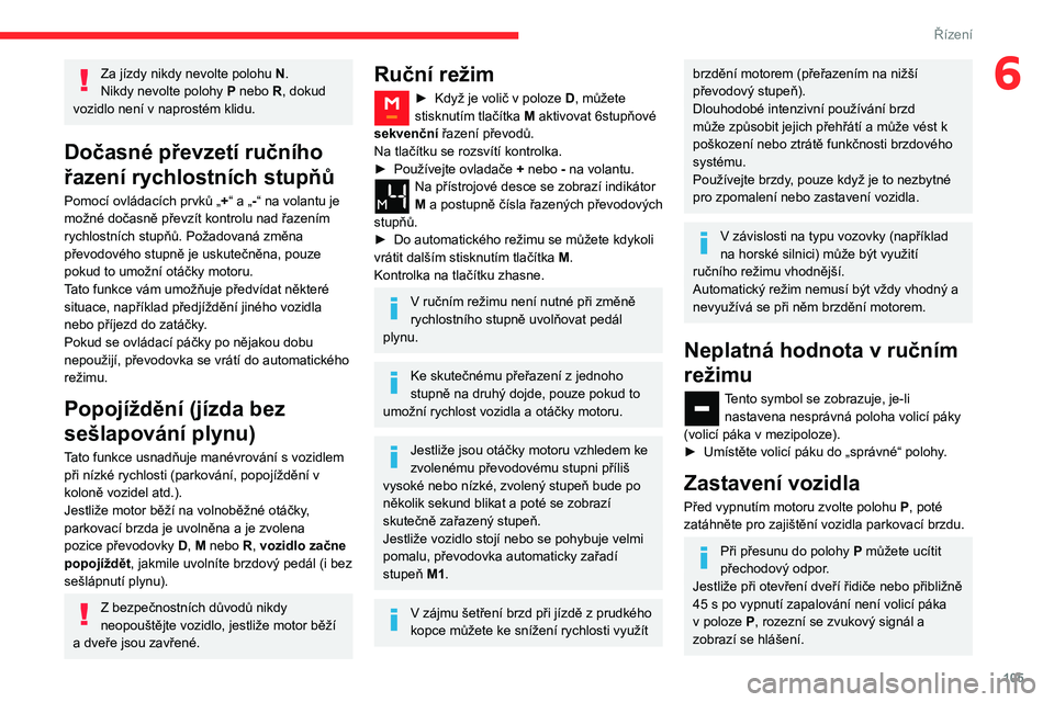 CITROEN BERLINGO VAN 2021  Návod na použití (in Czech) 105
Řízení
6Za jízdy nikdy nevolte polohu N.
Nikdy nevolte polohy  P nebo R, dokud 
vozidlo není v naprostém klidu.
Dočasné převzetí ručního 
řazení rychlostních stupňů
Pomocí ovlád