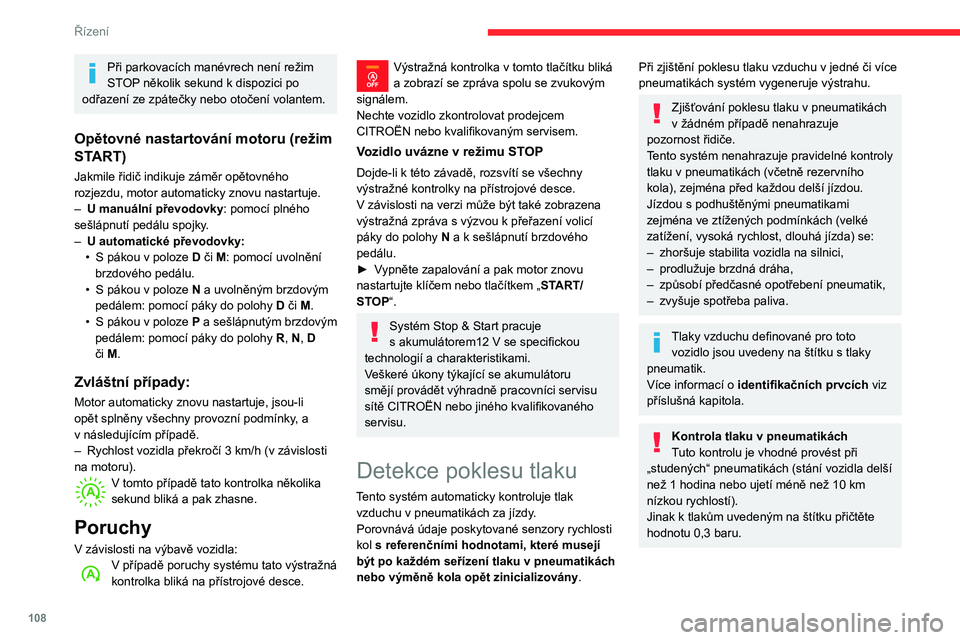 CITROEN BERLINGO VAN 2021  Návod na použití (in Czech) 108
Řízení
Při parkovacích manévrech není režim 
STOP několik sekund k  dispozici po 
odřazení ze zpátečky nebo otočení volantem.
Opětovné nastartování motoru (režim 
START)
Jakmil