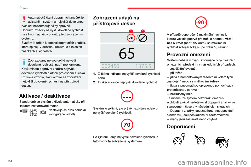 CITROEN BERLINGO VAN 2021  Návod na použití (in Czech) 11 4
Řízení
Automatické čtení dopravních značek je asistenční systém a nejvyšší dovolenou 
rychlost nezobrazuje vždy správně.
Dopravní značky nejvyšší dovolené rychlosti 
na sil