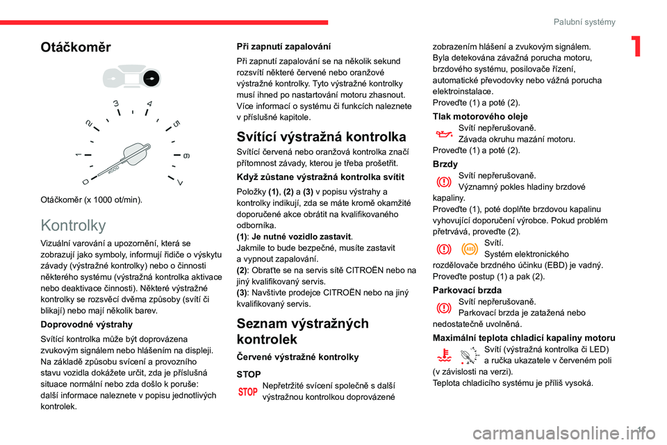 CITROEN BERLINGO VAN 2021 Návod na použití (in Czech) 11
Palubní systémy
1Otáčkoměr
Otáčkoměr (x 1000 ot/min).
Kontrolky
Vizuální varování a upozornění, která se
zobrazují jako symboly, informují řidiče o výskytu
závady (v CITROEN BERLINGO VAN 2021 Návod na použití (in Czech) 11
Palubní systémy
1Otáčkoměr
Otáčkoměr (x 1000 ot/min).
Kontrolky
Vizuální varování a upozornění, která se
zobrazují jako symboly, informují řidiče o výskytu
závady (v