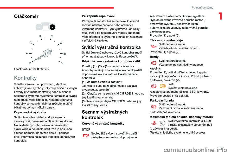 CITROEN BERLINGO VAN 2021  Návod na použití (in Czech) 11
Palubní systémy
1Otáčkoměr 
 
 
 
Otáčkoměr (x 1000 ot/min).
Kontrolky
Vizuální varování a upozornění, která se 
zobrazují jako symboly, informují řidiče o   výskytu 
závady (v