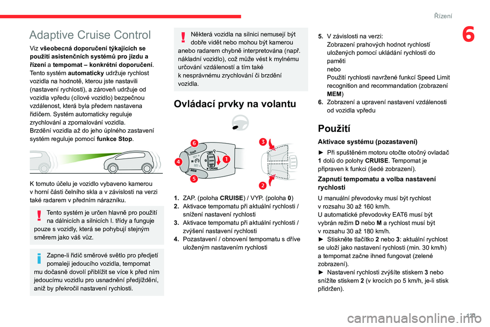 CITROEN BERLINGO VAN 2021 Návod na použití (in Czech) 121
Řízení
6Adaptive Cruise Control
Viz všeobecná doporučení týkajících se
použití asistenčních systémů pro jízdu a
řízení a tempomat – konkrétní doporučení.
Tento systém CITROEN BERLINGO VAN 2021 Návod na použití (in Czech) 121
Řízení
6Adaptive Cruise Control
Viz všeobecná doporučení týkajících se
použití asistenčních systémů pro jízdu a
řízení a tempomat – konkrétní doporučení.
Tento systém