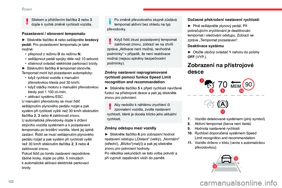 CITROEN BERLINGO VAN 2021 Návod na použití (in Czech) 122
Řízení
Stiskem a přidržením tlačítka 2 nebo 3
dojde k rychlé změně rychlosti vozidla.
Pozastavení / obnovení tempomatu
► Stiskněte tlačítko 4 nebo sešlápněte brzdový
ped CITROEN BERLINGO VAN 2021 Návod na použití (in Czech) 122
Řízení
Stiskem a přidržením tlačítka 2 nebo 3
dojde k rychlé změně rychlosti vozidla.
Pozastavení / obnovení tempomatu
► Stiskněte tlačítko 4 nebo sešlápněte brzdový
ped
