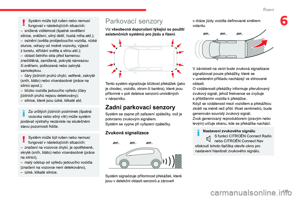 CITROEN BERLINGO VAN 2021  Návod na použití (in Czech) 133
Řízení
6Systém může být rušen nebo nemusí 
fungovat v  následujících situacích:
–
 
snížená viditelnost (špatné osvětlení 
silnice, sněžení, silný déšť, hustá mlha at