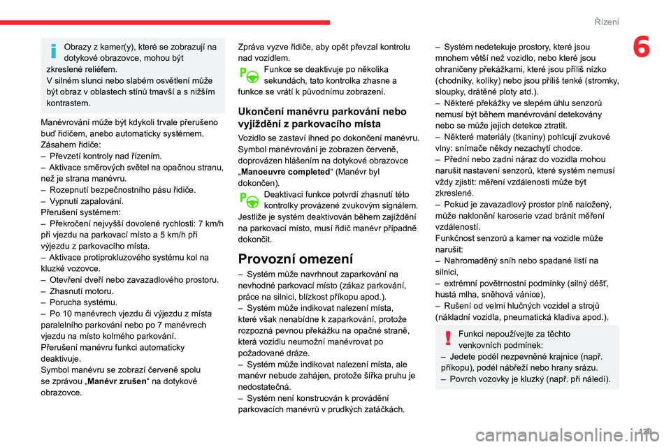 CITROEN BERLINGO VAN 2021  Návod na použití (in Czech) 139
Řízení
6Obrazy z kamer(y), které se zobrazují na 
dotykové obrazovce, mohou být 
zkreslené reliéfem.
V
 
silném slunci nebo slabém osvětlení může 
být obraz v
  oblastech stínů t