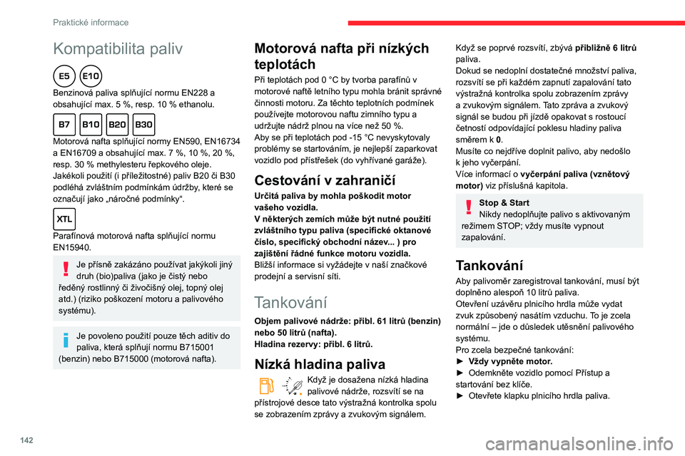 CITROEN BERLINGO VAN 2021  Návod na použití (in Czech) 142
Praktické informace
Kompatibilita paliv  
Benzinová paliva splňující normu EN228 a 
obsahující max. 5  %, resp. 10   % ethanolu.
  
Motorová nafta splňující normy EN590, EN16734 
a EN16