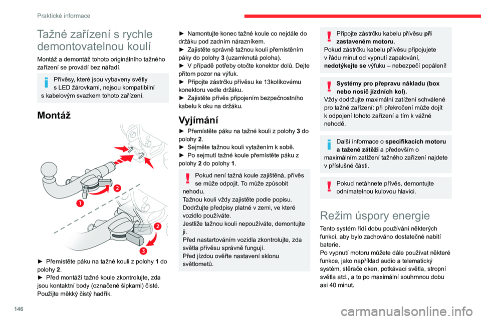CITROEN BERLINGO VAN 2021  Návod na použití (in Czech) 146
Praktické informace
Zapnutí tohoto režimu
Na displeji přístrojové desky se zobrazí hlášení 
o vstupu do režimu úspory energie a zapnuté 
funkce jsou dočasně vyřazeny z činnosti.
J