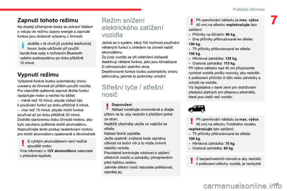 CITROEN BERLINGO VAN 2021  Návod na použití (in Czech) 147
Praktické informace
7Zapnutí tohoto režimu
Na displeji přístrojové desky se zobrazí hlášení 
o  vstupu do režimu úspory energie a zapnuté 
funkce jsou dočasně vyřazeny z
  činnost