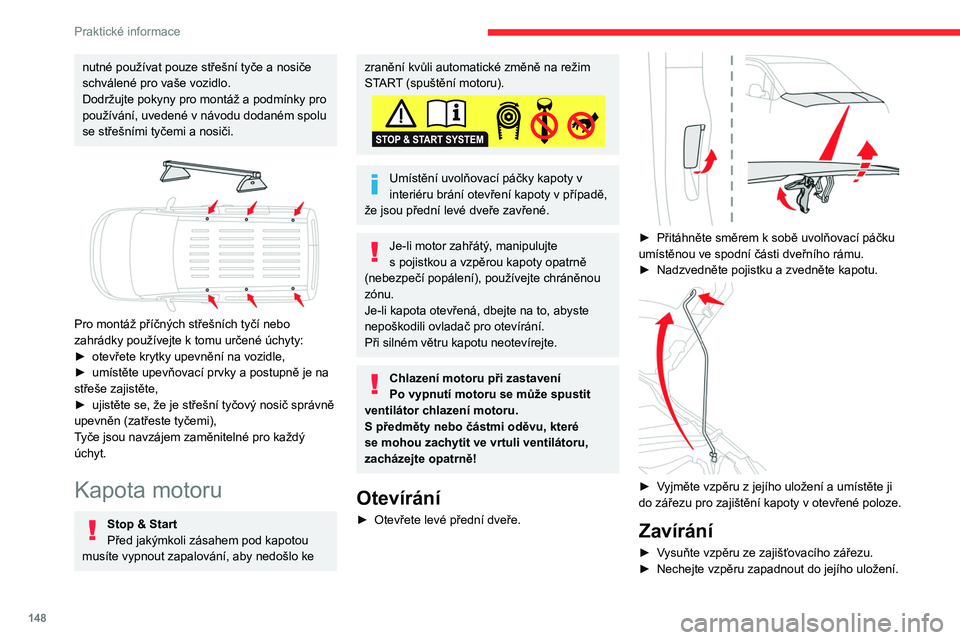 CITROEN BERLINGO VAN 2021  Návod na použití (in Czech) 148
Praktické informace
► Sklopte kapotu a těsně před zavřením ji 
pusťte.
►  Zatažením ověřte, zda je kapota správně 
zajištěná.
Z důvodu přítomnosti elektrických 
zařízení
