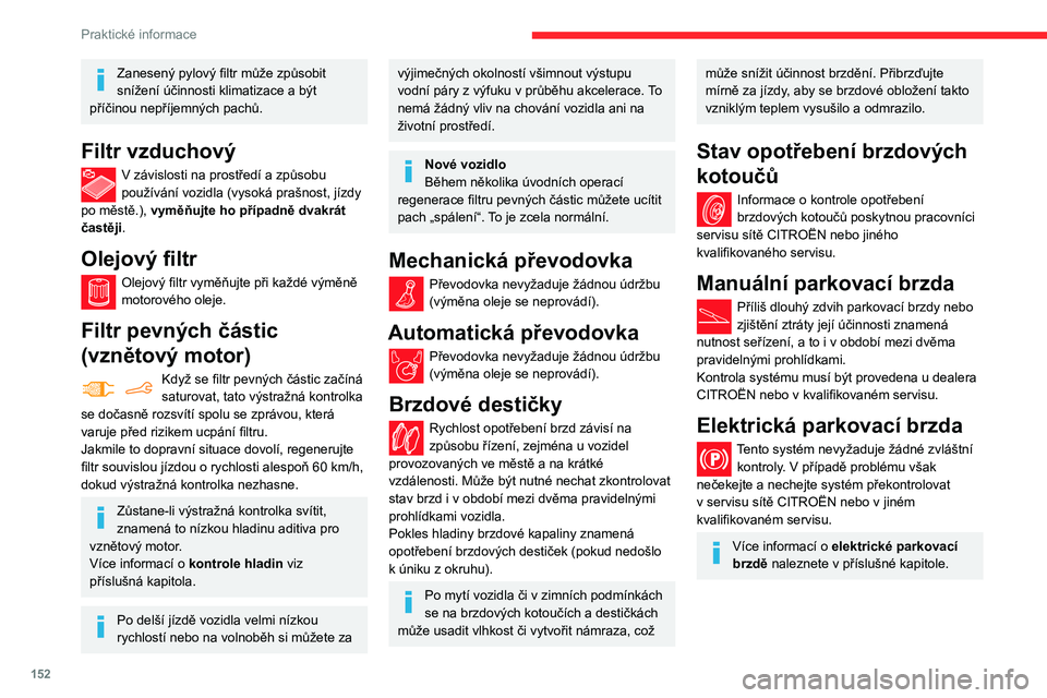 CITROEN BERLINGO VAN 2021 Návod na použití (in Czech) 152
Praktické informace
Kola a pneumatiky
Tlak vzduchu všech pneumatik včetně rezervního kola musí být měřen u
„studených“ pneumatik.
Tlaky uvedené na tlakovém štítku pneumatiky
pl CITROEN BERLINGO VAN 2021 Návod na použití (in Czech) 152
Praktické informace
Kola a pneumatiky
Tlak vzduchu všech pneumatik včetně rezervního kola musí být měřen u
„studených“ pneumatik.
Tlaky uvedené na tlakovém štítku pneumatiky
pl