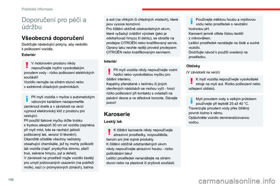 CITROEN BERLINGO VAN 2021  Návod na použití (in Czech) 156
Praktické informace
Doporučení pro péči a 
údržbu
Všeobecná doporučení
Dodržujte následující pokyny, aby nedošlo 
k  poškození vozidla.
Exteriér
V motorovém prostoru nikdy 
nep