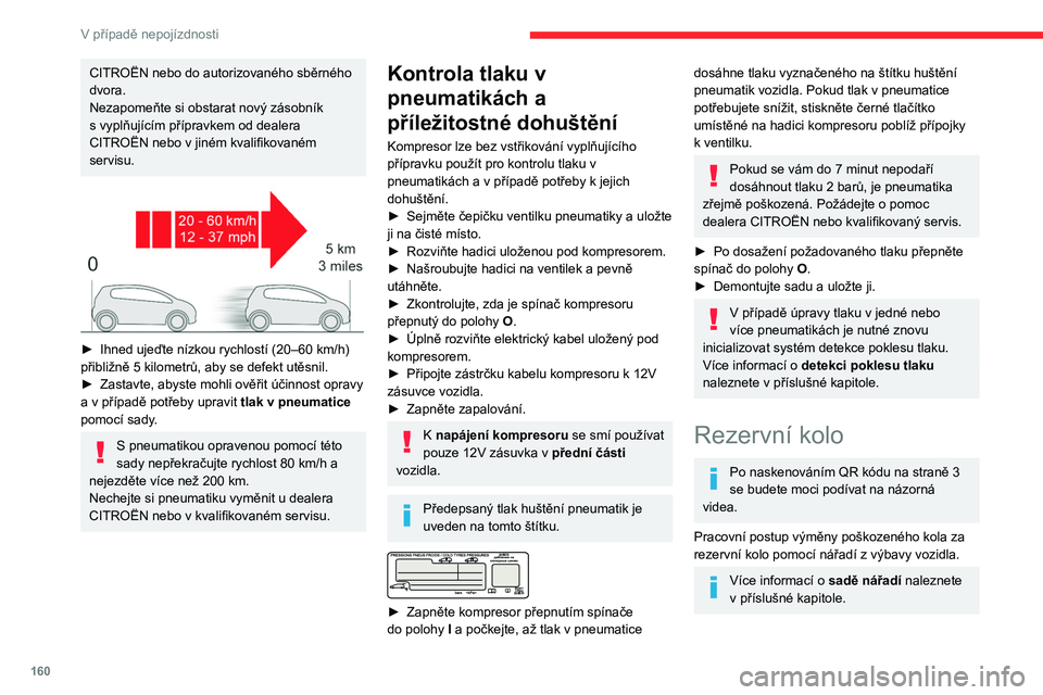CITROEN BERLINGO VAN 2021  Návod na použití (in Czech) 160
V případě nepojízdnosti
► Zaparkujte vozidlo tak, abyste nepřekáželi 
dopravě, a zatáhněte parkovací brzdu.
►  Dodržujte bezpečnostní pokyny (výstražná 
světla, výstražný 