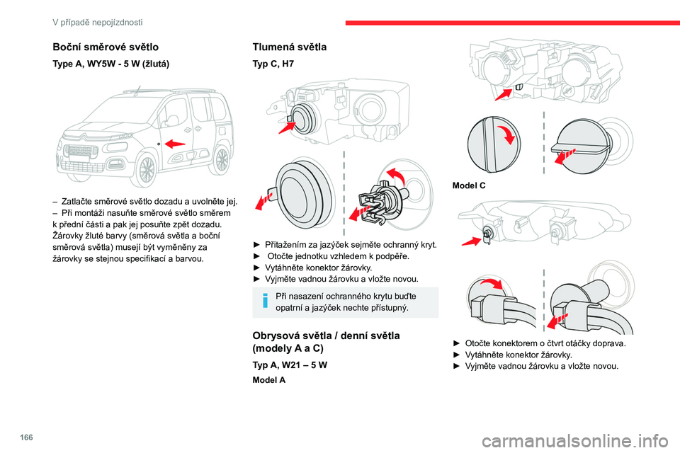 CITROEN BERLINGO VAN 2021  Návod na použití (in Czech) 166
V případě nepojízdnosti
Obrysová světla / Denní světla (model 
B)
Elektroluminiscenční diody (LED)
Pro výměnu žárovky tohoto typu se 
musíte obrátit na prodejce CITROËN nebo 
kval