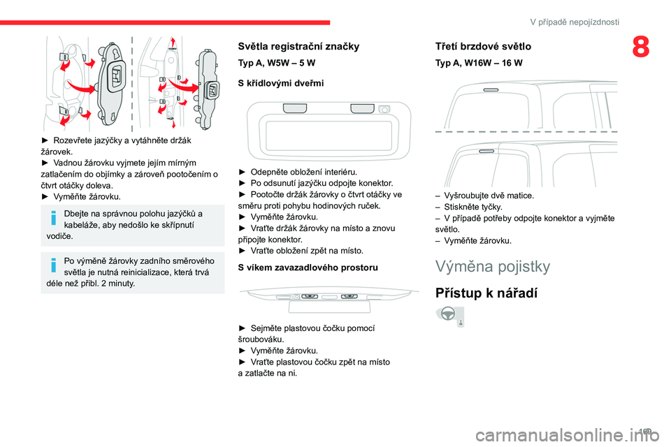 CITROEN BERLINGO VAN 2021 Návod na použití (in Czech) 169
V případě nepojízdnosti
8
► Rozevřete jazýčky a vytáhněte držák
žárovek.
►
V
adnou žárovku vyjmete jejím mírným
zatlačením do objímky a zároveň pootočením o
č CITROEN BERLINGO VAN 2021 Návod na použití (in Czech) 169
V případě nepojízdnosti
8
► Rozevřete jazýčky a vytáhněte držák
žárovek.
►
V
adnou žárovku vyjmete jejím mírným
zatlačením do objímky a zároveň pootočením o
č