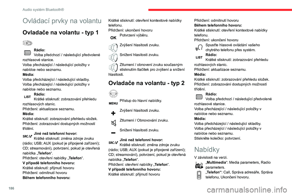 CITROEN BERLINGO VAN 2021  Návod na použití (in Czech) 186
Audio systém Bluetooth®
„Palubní počítač“. 
„Údržba“: Diagnostika, Warning log, ... . 
„Connections“: Správa připojení, 
Vyhledání zařízení.
„Personalizace-konfigurac