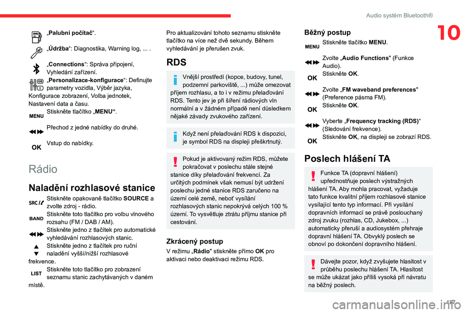 CITROEN BERLINGO VAN 2021  Návod na použití (in Czech) 187
Audio systém Bluetooth®
10„Palubní počítač“. 
„Údržba“: Diagnostika, Warning log, ... . 
„Connections“: Správa připojení, 
Vyhledání zařízení.
„Personalizace-konfigur