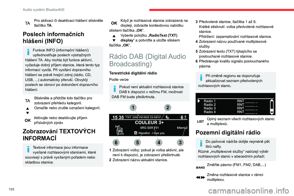 CITROEN BERLINGO VAN 2021  Návod na použití (in Czech) 188
Audio systém Bluetooth®
Zahájení vyhledávání předcházející / 
následující „multiplexové služby“.
Dlouhý stisk: výběr kategorie zpráv 
z možností Doprava, Zpravodajství, 