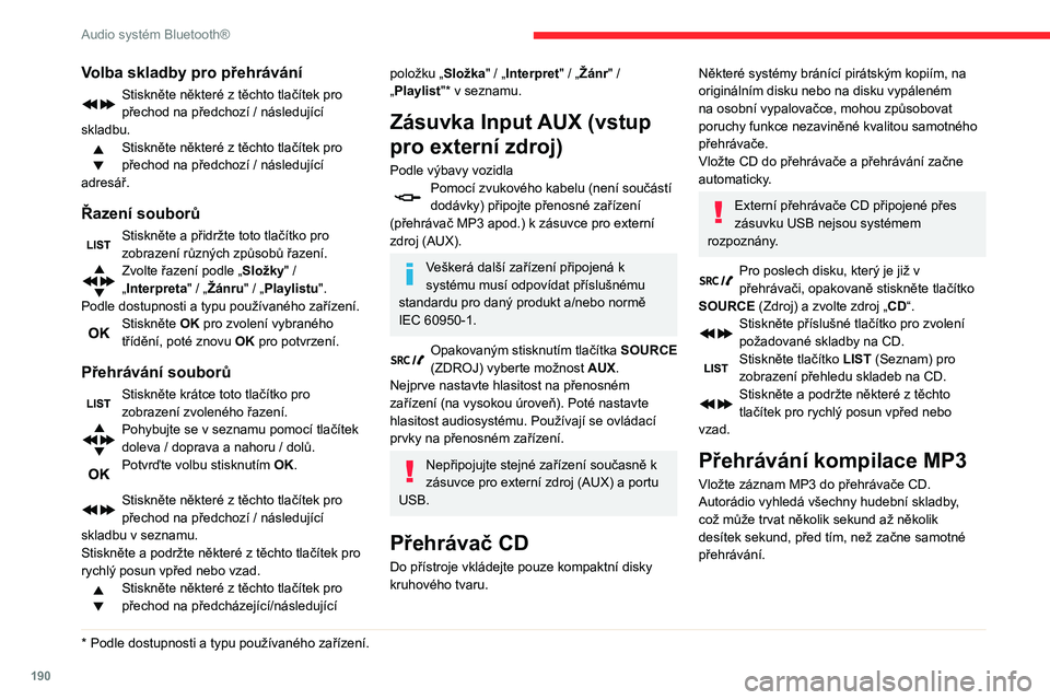 CITROEN BERLINGO VAN 2021 Návod na použití (in Czech) 190
Audio systém Bluetooth®
Na jednom disku může přehrávač CD
načíst až 255 souborů MP3 rozdělených
do 8 úrovní adresářů.
Nicméně se doporučuje tento počet omezit
na dvě úro CITROEN BERLINGO VAN 2021 Návod na použití (in Czech) 190
Audio systém Bluetooth®
Na jednom disku může přehrávač CD
načíst až 255 souborů MP3 rozdělených
do 8 úrovní adresářů.
Nicméně se doporučuje tento počet omezit
na dvě úro