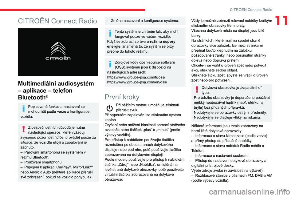 CITROEN BERLINGO VAN 2021  Návod na použití (in Czech) 197
CITROËN Connect Radio
11CITROËN Connect Radio 
 
Multimediální audiosystém 
– aplikace – telefon 
Bluetooth
®
Popisované funkce a nastavení se 
mohou lišit podle verze a konfigurace 
