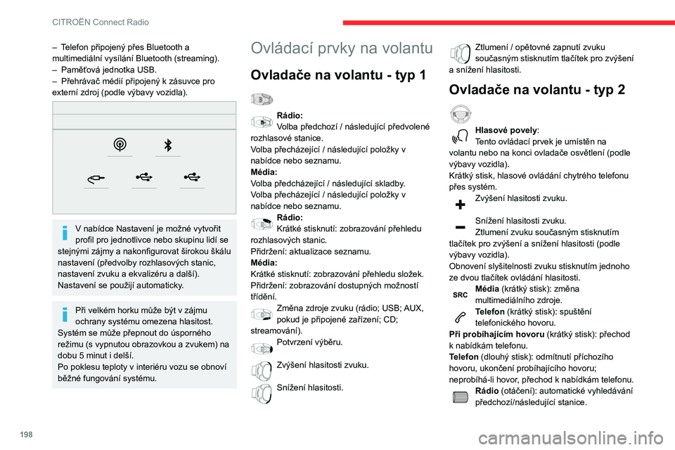 CITROEN BERLINGO VAN 2021  Návod na použití (in Czech) 198
CITROËN Connect Radio
Média (otáčení): předchozí/následující skladba, 
pohyb v seznamu.
Krátký stisk: potvrzení volby; pokud není nic 
zvoleno, přechod do předvoleb.
Rádio: zobraz