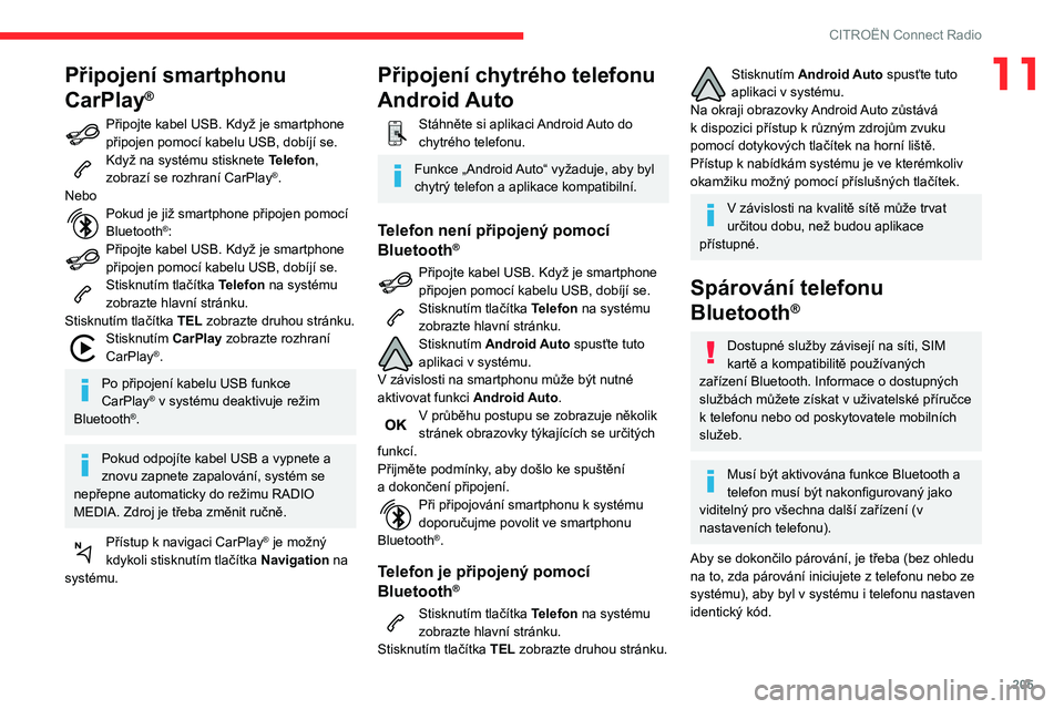 CITROEN BERLINGO VAN 2021 Návod na použití (in Czech) 205
CITROËN Connect Radio
11Připojení smartphonu
CarPlay
®
Připojte kabel USB. Když je smartphone
připojen pomocí kabelu USB, dobíjí se.
Když na systému stisknete Telefon,
zobrazí se r CITROEN BERLINGO VAN 2021 Návod na použití (in Czech) 205
CITROËN Connect Radio
11Připojení smartphonu
CarPlay
®
Připojte kabel USB. Když je smartphone
připojen pomocí kabelu USB, dobíjí se.
Když na systému stisknete Telefon,
zobrazí se r