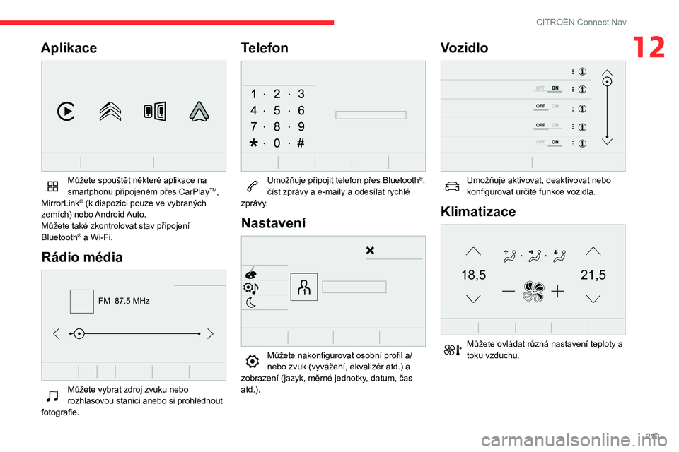 CITROEN BERLINGO VAN 2021 Návod na použití (in Czech) 213
CITROËN Connect Nav
12Aplikace
Můžete spouštět některé aplikace na
smartphonu připojeném přes CarPlayTM,
MirrorLink® (k dispozici pouze ve vybraných
zemích) nebo Android Auto.
M CITROEN BERLINGO VAN 2021 Návod na použití (in Czech) 213
CITROËN Connect Nav
12Aplikace
Můžete spouštět některé aplikace na
smartphonu připojeném přes CarPlayTM,
MirrorLink® (k dispozici pouze ve vybraných
zemích) nebo Android Auto.
M