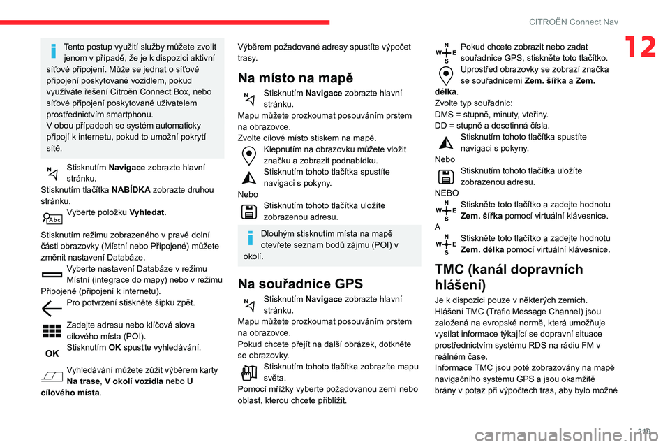 CITROEN BERLINGO VAN 2021  Návod na použití (in Czech) 219
CITROËN Connect Nav
12Tento postup využití služby můžete zvolit jenom v případě, že je k dispozici aktivní 
síťové připojení. Může se jednat o síťové 
připojení poskytované
