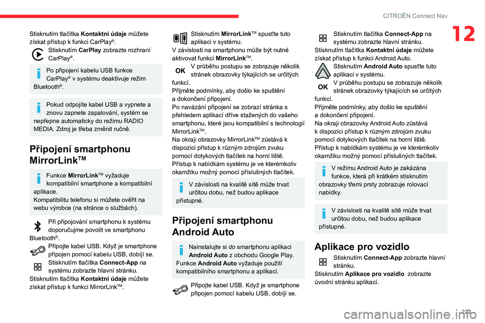 CITROEN BERLINGO VAN 2021  Návod na použití (in Czech) 223
CITROËN Connect Nav
12Stisknutím tlačítka Kontaktní údaje můžete 
získat přístup k funkci CarPlay®.Stisknutím CarPlay zobrazte rozhraní 
CarPlay®.
Po připojení kabelu USB funkce 
