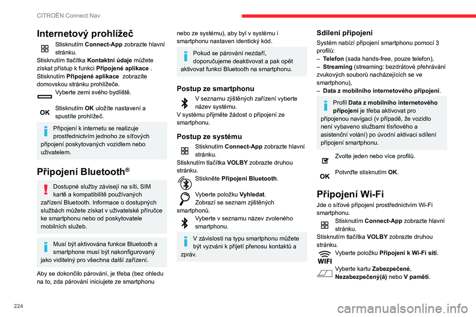 CITROEN BERLINGO VAN 2021  Návod na použití (in Czech) 224
CITROËN Connect Nav
Zvolte síť. 
Pomocí virtuální klávesnice zadejte pro 
síť Wi-Fi její Klíč a Heslo.
Stisknutím OK můžete navázat připojení. 
K připojení Wi-Fi a sdílení p