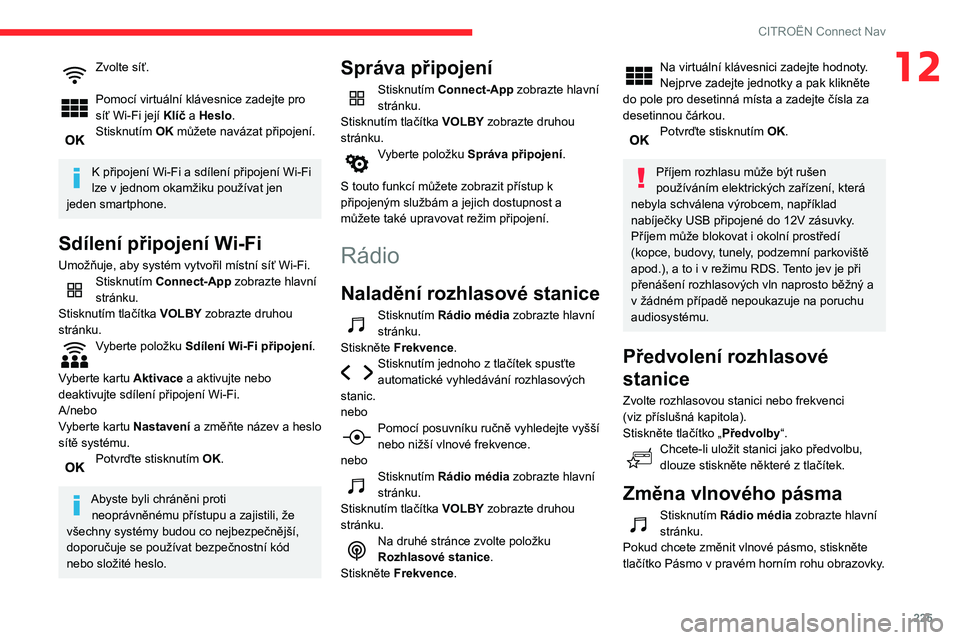 CITROEN BERLINGO VAN 2021  Návod na použití (in Czech) 225
CITROËN Connect Nav
12Zvolte síť. 
Pomocí virtuální klávesnice zadejte pro 
síť Wi-Fi její Klíč a Heslo.
Stisknutím OK můžete navázat připojení. 
K připojení Wi-Fi a sdílení 