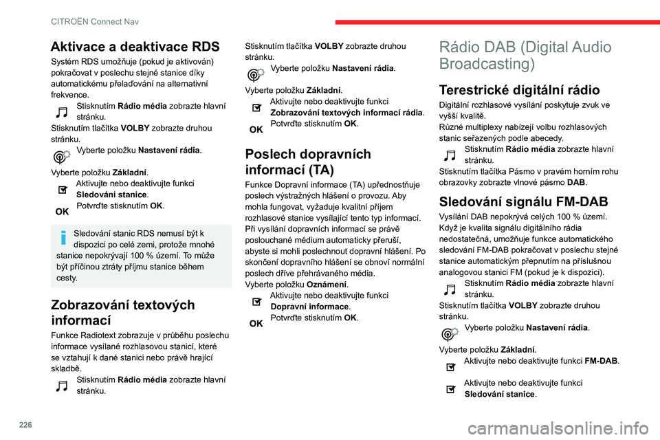 CITROEN BERLINGO VAN 2021  Návod na použití (in Czech) 226
CITROËN Connect Nav
Stiskněte OK. 
Pokud je aktivována funkce 
automatického sledování signálu 
FM-DAB, můžete při přepnutí systému na 
analogovou rozhlasovou stanici FM někdy 
zazna