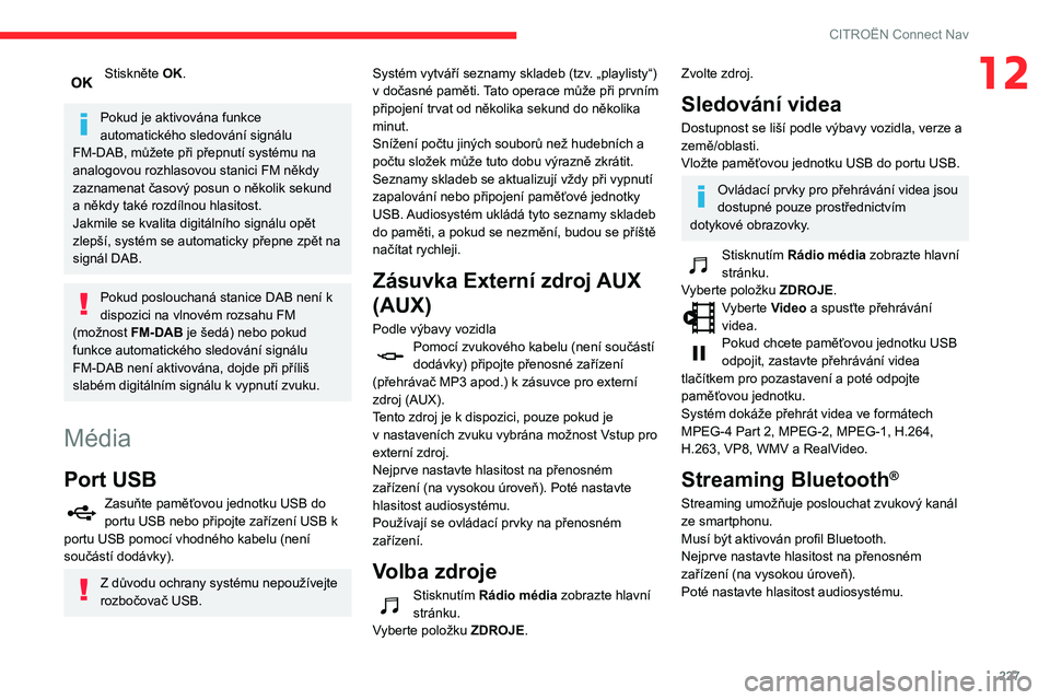 CITROEN BERLINGO VAN 2021  Návod na použití (in Czech) 227
CITROËN Connect Nav
12Stiskněte OK. 
Pokud je aktivována funkce 
automatického sledování signálu 
FM-DAB, můžete při přepnutí systému na 
analogovou rozhlasovou stanici FM někdy 
zaz