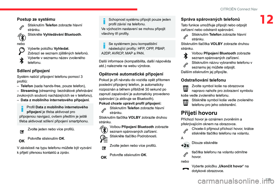 CITROEN BERLINGO VAN 2021 Návod na použití (in Czech) 229
CITROËN Connect Nav
12Postup ze systému
Stisknutím Telefon zobrazte hlavní
stránku.
Stiskněte Vyhledávání Bluetooth.
nebo
Vyberte položku Vyhledat.
Zobrazí se seznam zjištěných te CITROEN BERLINGO VAN 2021 Návod na použití (in Czech) 229
CITROËN Connect Nav
12Postup ze systému
Stisknutím Telefon zobrazte hlavní
stránku.
Stiskněte Vyhledávání Bluetooth.
nebo
Vyberte položku Vyhledat.
Zobrazí se seznam zjištěných te