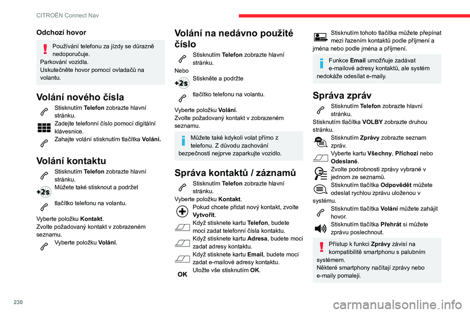 CITROEN BERLINGO VAN 2021 Návod na použití (in Czech) 230
CITROËN Connect Nav
Správa rychlých zpráv
Stisknutím Telefon zobrazte hlavní
stránku.
Stisknutím tlačítka VOLBY zobrazte druhou
stránku.
Stisknutím Předvolené SMS zobrazte
seznam CITROEN BERLINGO VAN 2021 Návod na použití (in Czech) 230
CITROËN Connect Nav
Správa rychlých zpráv
Stisknutím Telefon zobrazte hlavní
stránku.
Stisknutím tlačítka VOLBY zobrazte druhou
stránku.
Stisknutím Předvolené SMS zobrazte
seznam