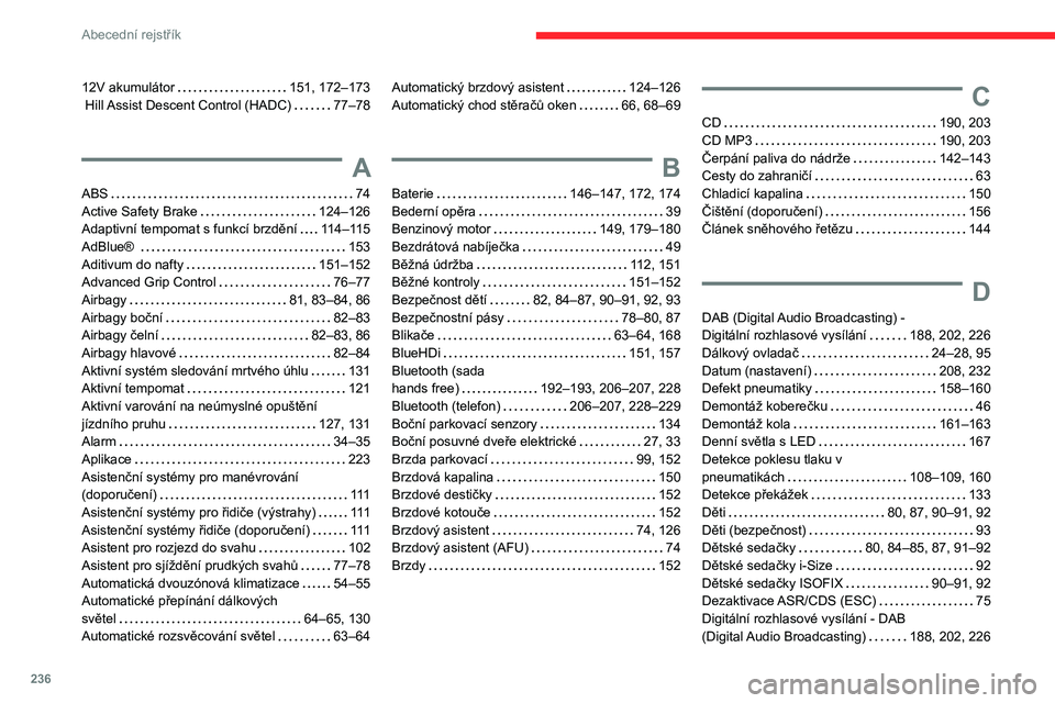 CITROEN BERLINGO VAN 2021 Návod na použití (in Czech) 236
Abecední rejstřík
12V akumulátor 151, 172–173
Hill Assist Descent Control (HADC)
77–78
A
ABS 74
Active Safety Brake
124–126
Adaptivní tempomat s funkcí brzdění
CITROEN BERLINGO VAN 2021 Návod na použití (in Czech) 236
Abecední rejstřík
12V akumulátor 151, 172–173
Hill Assist Descent Control (HADC)
77–78
A
ABS 74
Active Safety Brake
124–126
Adaptivní tempomat s funkcí brzdění
