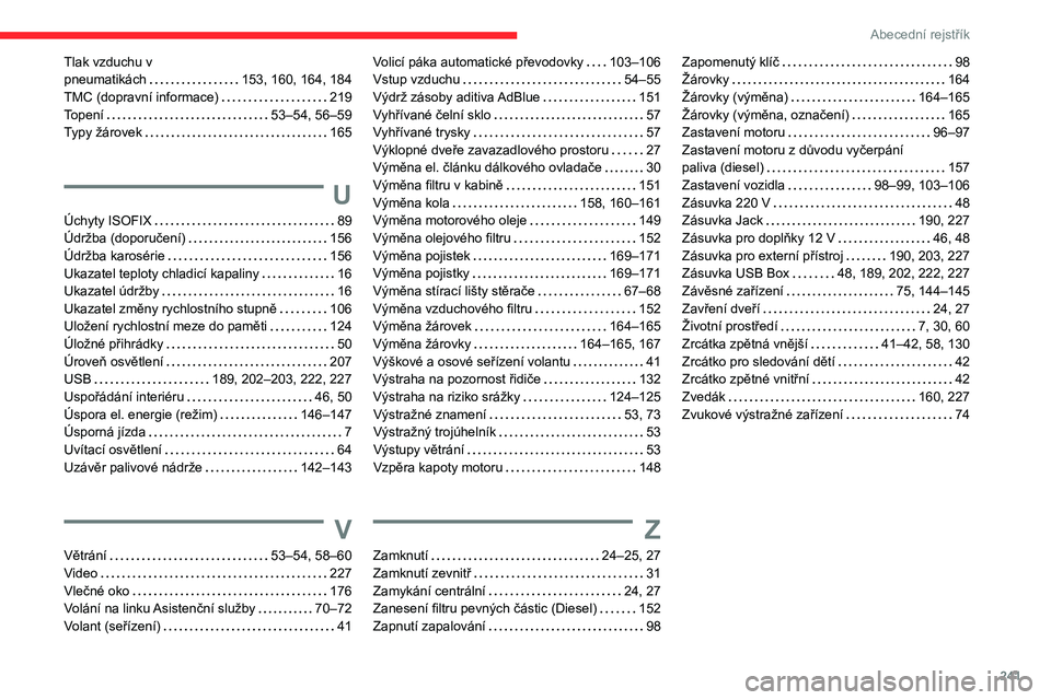 CITROEN BERLINGO VAN 2021  Návod na použití (in Czech) 241
Abecední rejstřík
Tlak vzduchu v  
pneumatikách    
153, 160, 164, 184
TMC (dopravní informace)
    
219
Topení
    
53–54, 56–59
Typy žárovek
    
165
U
Úchyty ISOFIX     89
Údržba