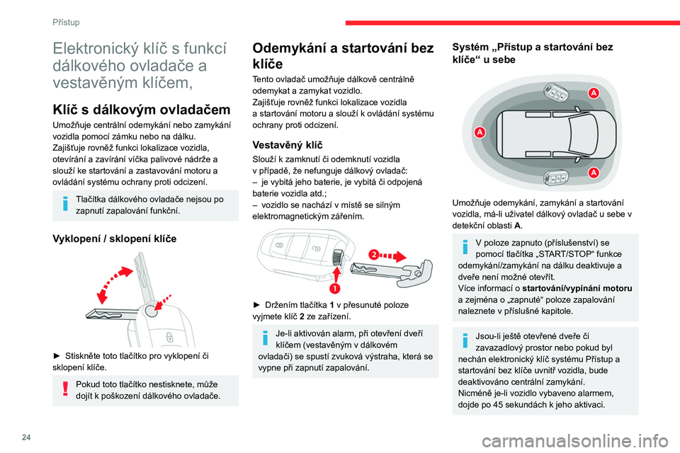CITROEN BERLINGO VAN 2021 Návod na použití (in Czech) 24
Přístup
Elektronický klíč s funkcí
dálkového ovladače a
vestavěným klíčem,
Klíč s dálkovým ovladačem
Umožňuje centrální odemykání nebo zamykání
vozidla pomocí zámku n CITROEN BERLINGO VAN 2021 Návod na použití (in Czech) 24
Přístup
Elektronický klíč s funkcí
dálkového ovladače a
vestavěným klíčem,
Klíč s dálkovým ovladačem
Umožňuje centrální odemykání nebo zamykání
vozidla pomocí zámku n