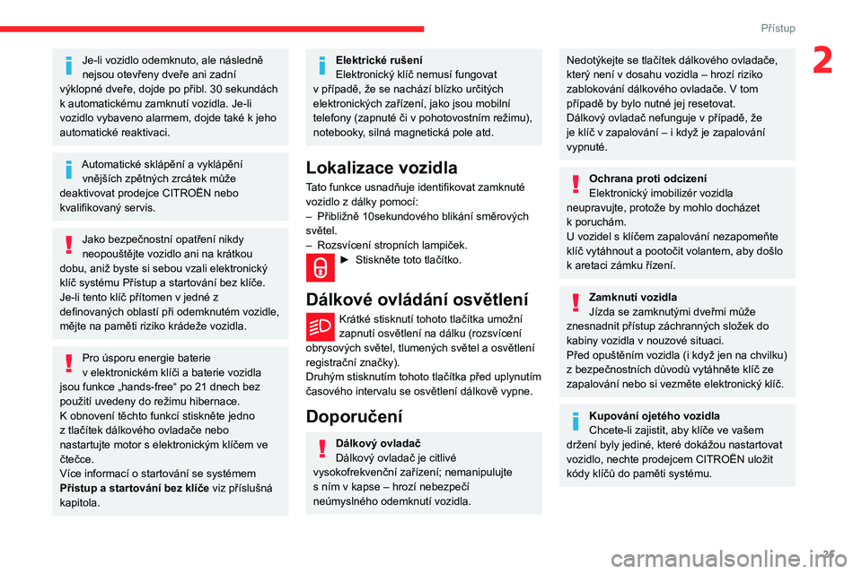 CITROEN BERLINGO VAN 2021 Návod na použití (in Czech) 25
Přístup
2Je-li vozidlo odemknuto, ale následně
nejsou otevřeny dveře ani zadní
výklopné dveře, dojde po přibl. 30
sekundách
k
automatickému zamknutí vozidla. Je-li
vozidlo vyb CITROEN BERLINGO VAN 2021 Návod na použití (in Czech) 25
Přístup
2Je-li vozidlo odemknuto, ale následně
nejsou otevřeny dveře ani zadní
výklopné dveře, dojde po přibl. 30
sekundách
k
automatickému zamknutí vozidla. Je-li
vozidlo vyb