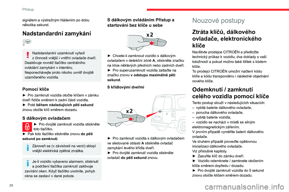 CITROEN BERLINGO VAN 2021 Návod na použití (in Czech) 28
Přístup
signálem a výstražným hlášením po dobu
několika sekund.
Nadstandardní zamykání
Nadstandardní uzamknutí vyřadí
z činnosti vnější i vnitřní ovladače dveří.
D CITROEN BERLINGO VAN 2021 Návod na použití (in Czech) 28
Přístup
signálem a výstražným hlášením po dobu
několika sekund.
Nadstandardní zamykání
Nadstandardní uzamknutí vyřadí
z činnosti vnější i vnitřní ovladače dveří.
D