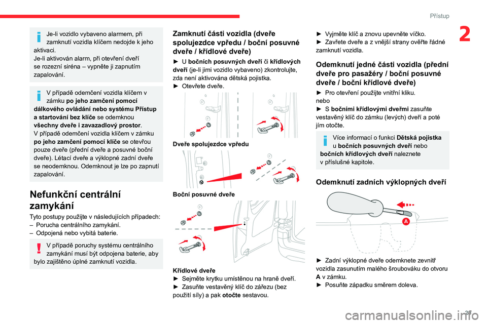 CITROEN BERLINGO VAN 2021 Návod na použití (in Czech) 29
Přístup
2Je-li vozidlo vybaveno alarmem, při
zamknutí vozidla klíčem nedojde k jeho
aktivaci.
Je-li aktivován alarm, při otevření dveří
se rozezní siréna – vypněte ji zapnutím CITROEN BERLINGO VAN 2021 Návod na použití (in Czech) 29
Přístup
2Je-li vozidlo vybaveno alarmem, při
zamknutí vozidla klíčem nedojde k jeho
aktivaci.
Je-li aktivován alarm, při otevření dveří
se rozezní siréna – vypněte ji zapnutím