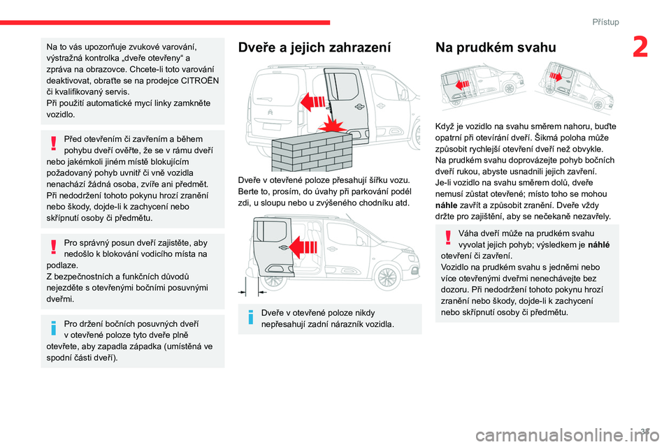 CITROEN BERLINGO VAN 2021 Návod na použití (in Czech) 33
Přístup
2Na to vás upozorňuje zvukové varování,
výstražná kontrolka „dveře otevřeny“ a
zpráva na obrazovce. Chcete-li toto varování
deaktivovat, obraťte se na prodejce CITRO CITROEN BERLINGO VAN 2021 Návod na použití (in Czech) 33
Přístup
2Na to vás upozorňuje zvukové varování,
výstražná kontrolka „dveře otevřeny“ a
zpráva na obrazovce. Chcete-li toto varování
deaktivovat, obraťte se na prodejce CITRO