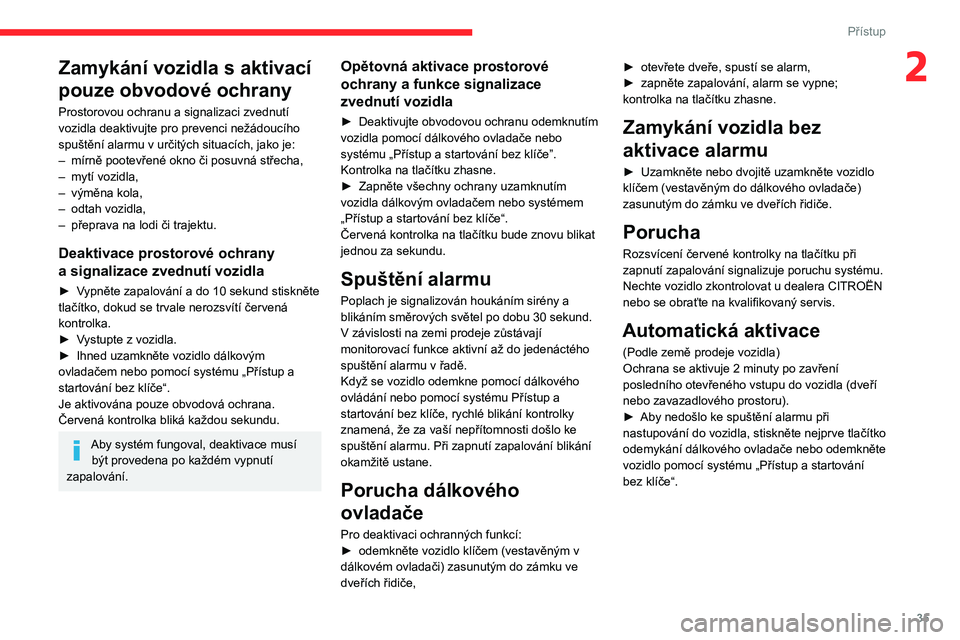 CITROEN BERLINGO VAN 2021 Návod na použití (in Czech) 35
Přístup
2Zamykání vozidla s aktivací
pouze obvodové ochrany
Prostorovou ochranu a signalizaci zvednutí
vozidla deaktivujte pro prevenci nežádoucího
spuštění alarmu v
určitých si CITROEN BERLINGO VAN 2021 Návod na použití (in Czech) 35
Přístup
2Zamykání vozidla s aktivací
pouze obvodové ochrany
Prostorovou ochranu a signalizaci zvednutí
vozidla deaktivujte pro prevenci nežádoucího
spuštění alarmu v
určitých si