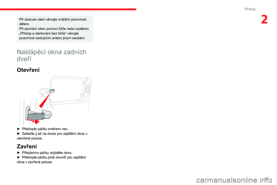 CITROEN BERLINGO VAN 2021 Návod na použití (in Czech) 37
Přístup
2Při obsluze oken věnujte zvláštní pozornost
dětem.
Při zavírání oken pomocí klíče nebo systému
„Přístup a startování bez klíče“ věnujte
pozornost cestujícím CITROEN BERLINGO VAN 2021 Návod na použití (in Czech) 37
Přístup
2Při obsluze oken věnujte zvláštní pozornost
dětem.
Při zavírání oken pomocí klíče nebo systému
„Přístup a startování bez klíče“ věnujte
pozornost cestujícím