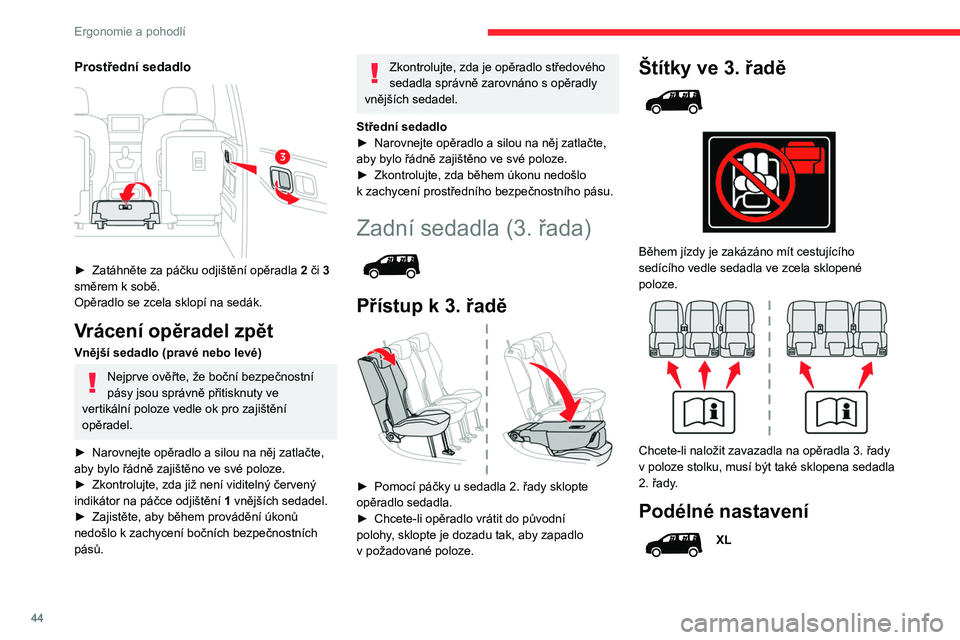 CITROEN BERLINGO VAN 2021 Návod na použití (in Czech) 44
Ergonomie a pohodlí
Prostřední sedadlo
► Zatáhněte za páčku odjištění opěradla 2 či 3
směrem k sobě.
Opěradlo se zcela sklopí na sedák.
Vrácení opěradel zpět
Vnější CITROEN BERLINGO VAN 2021 Návod na použití (in Czech) 44
Ergonomie a pohodlí
Prostřední sedadlo
► Zatáhněte za páčku odjištění opěradla 2 či 3
směrem k sobě.
Opěradlo se zcela sklopí na sedák.
Vrácení opěradel zpět
Vnější