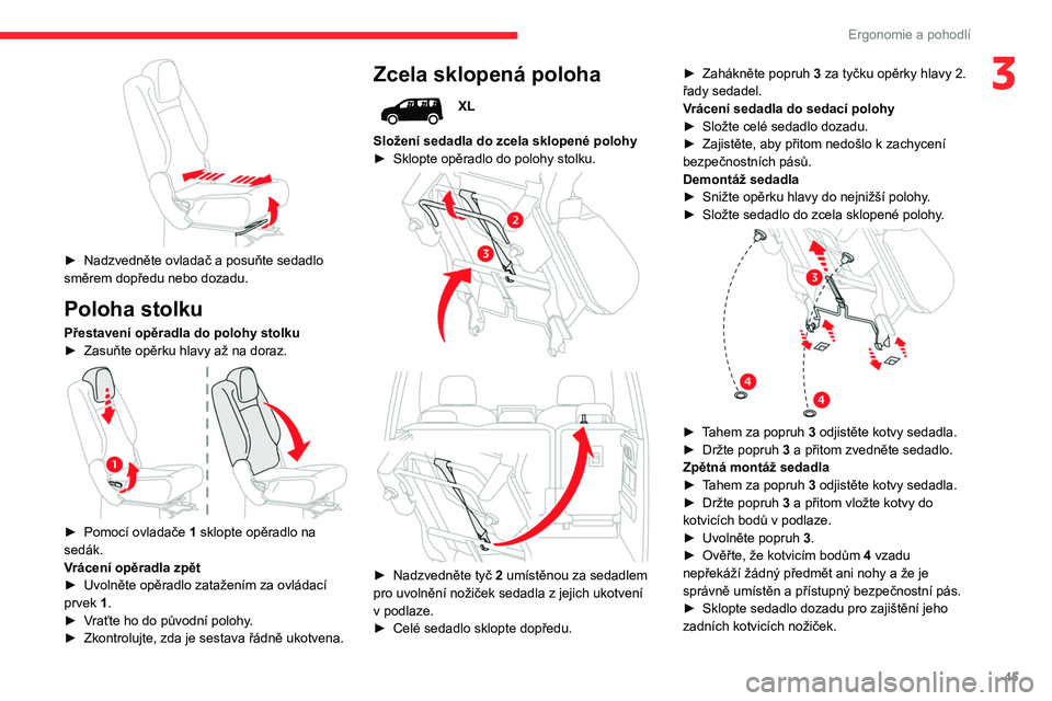 CITROEN BERLINGO VAN 2021 Návod na použití (in Czech) 45
Ergonomie a pohodlí
3
► Nadzvedněte ovladač a posuňte sedadlo
směrem dopředu nebo dozadu.
Poloha stolku
Přestavení opěradla do polohy stolku
► Zasuňte opěrku hlavy až na doraz. CITROEN BERLINGO VAN 2021 Návod na použití (in Czech) 45
Ergonomie a pohodlí
3
► Nadzvedněte ovladač a posuňte sedadlo
směrem dopředu nebo dozadu.
Poloha stolku
Přestavení opěradla do polohy stolku
► Zasuňte opěrku hlavy až na doraz.