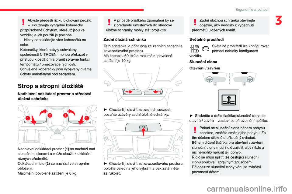 CITROEN BERLINGO VAN 2021  Návod na použití (in Czech) 47
Ergonomie a pohodlí
3Abyste předešli riziku blokování pedálů:–  Používejte výhradně koberečky 
přizpůsobené úchytům, které již jsou ve 
vozidle; jejich použití je povinné.
�