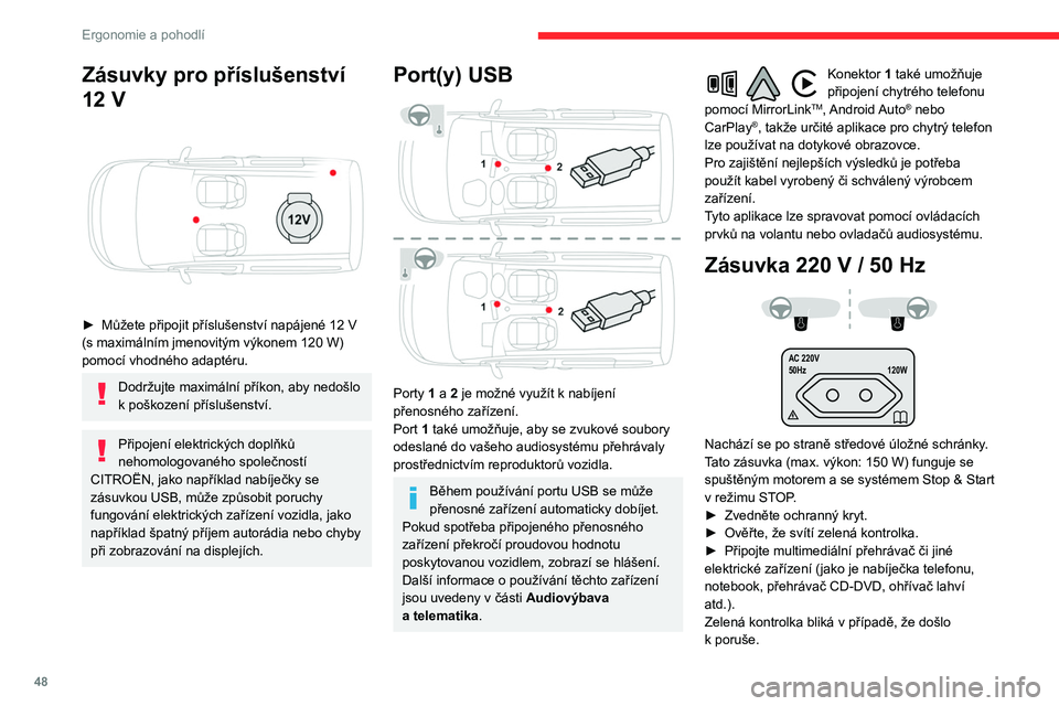 CITROEN BERLINGO VAN 2021 Návod na použití (in Czech) 48
Ergonomie a pohodlí
Zásuvky pro příslušenství
12 V
► Můžete připojit příslušenství napájené 12 V
(s maximálním jmenovitým výkonem 120 W)
pomocí vhodného adaptéru CITROEN BERLINGO VAN 2021 Návod na použití (in Czech) 48
Ergonomie a pohodlí
Zásuvky pro příslušenství
12 V
► Můžete připojit příslušenství napájené 12 V
(s maximálním jmenovitým výkonem 120 W)
pomocí vhodného adaptéru
