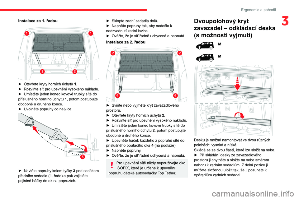 CITROEN BERLINGO VAN 2021  Návod na použití (in Czech) 51
Ergonomie a pohodlí
3Instalace za 1. řadou 
 
► Otevřete kryty horních úchytů 1.
►  Rozviňte síť pro upevnění vysokého nákladu.
►
 
Umístěte jeden konec kovové trubky sítě d